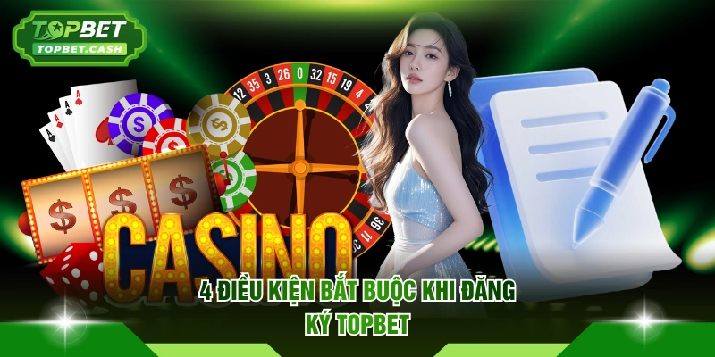 4 điều kiện bắt buộc khi đăng ký TOPBET