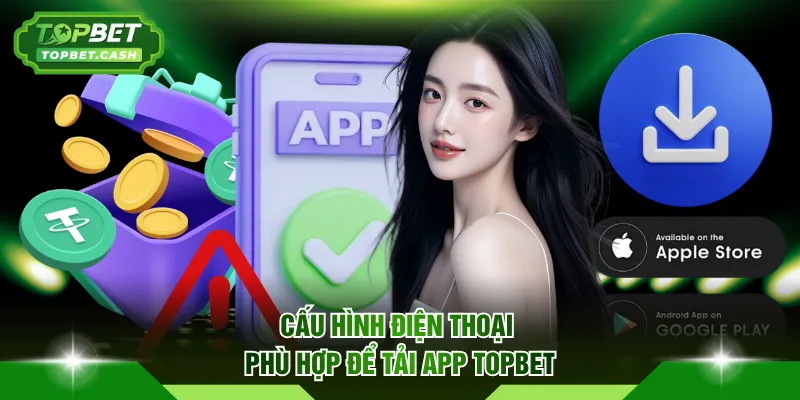 Cấu hình điện thoại phù hợp để tải app TOPBET