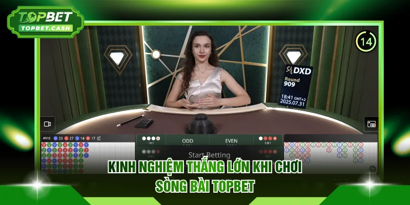 Kinh nghiệm thắng lớn khi chơi sòng bài TOPBET